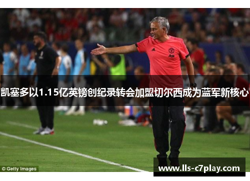 凯塞多以1.15亿英镑创纪录转会加盟切尔西成为蓝军新核心