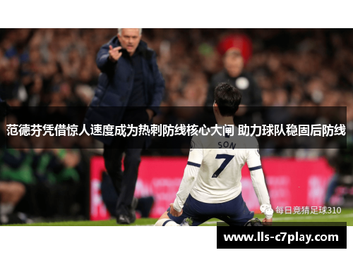 范德芬凭借惊人速度成为热刺防线核心大闸 助力球队稳固后防线