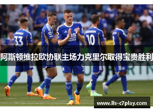 阿斯顿维拉欧协联主场力克里尔取得宝贵胜利