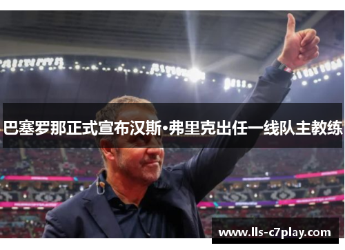 巴塞罗那正式宣布汉斯·弗里克出任一线队主教练