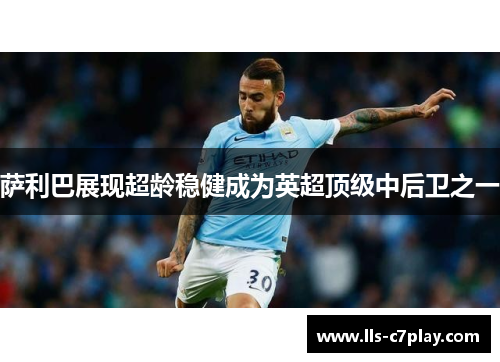 萨利巴展现超龄稳健成为英超顶级中后卫之一