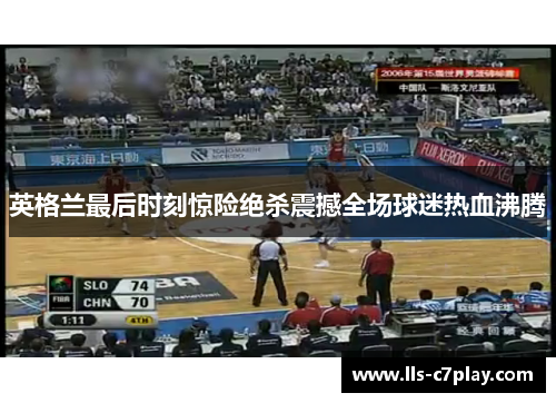 英格兰最后时刻惊险绝杀震撼全场球迷热血沸腾