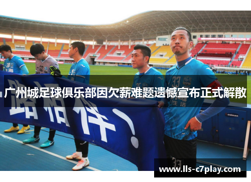 广州城足球俱乐部因欠薪难题遗憾宣布正式解散 广州城足球俱乐部因欠薪难题遗憾宣布正式解散