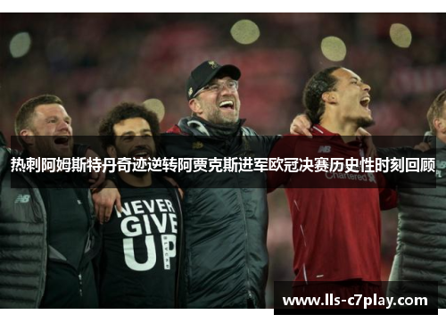 热刺阿姆斯特丹奇迹逆转阿贾克斯进军欧冠决赛历史性时刻回顾 热刺阿姆斯特丹奇迹逆转阿贾克斯进军欧冠决赛历史性时刻回顾